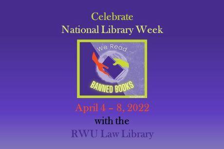 Celebrate National Library Week April 4 - 8 with RWU Law Library. We Read Banned Books.